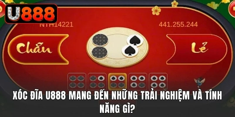 Xóc đĩa U888 mang đến những trải nghiệm và tính năng gì?
